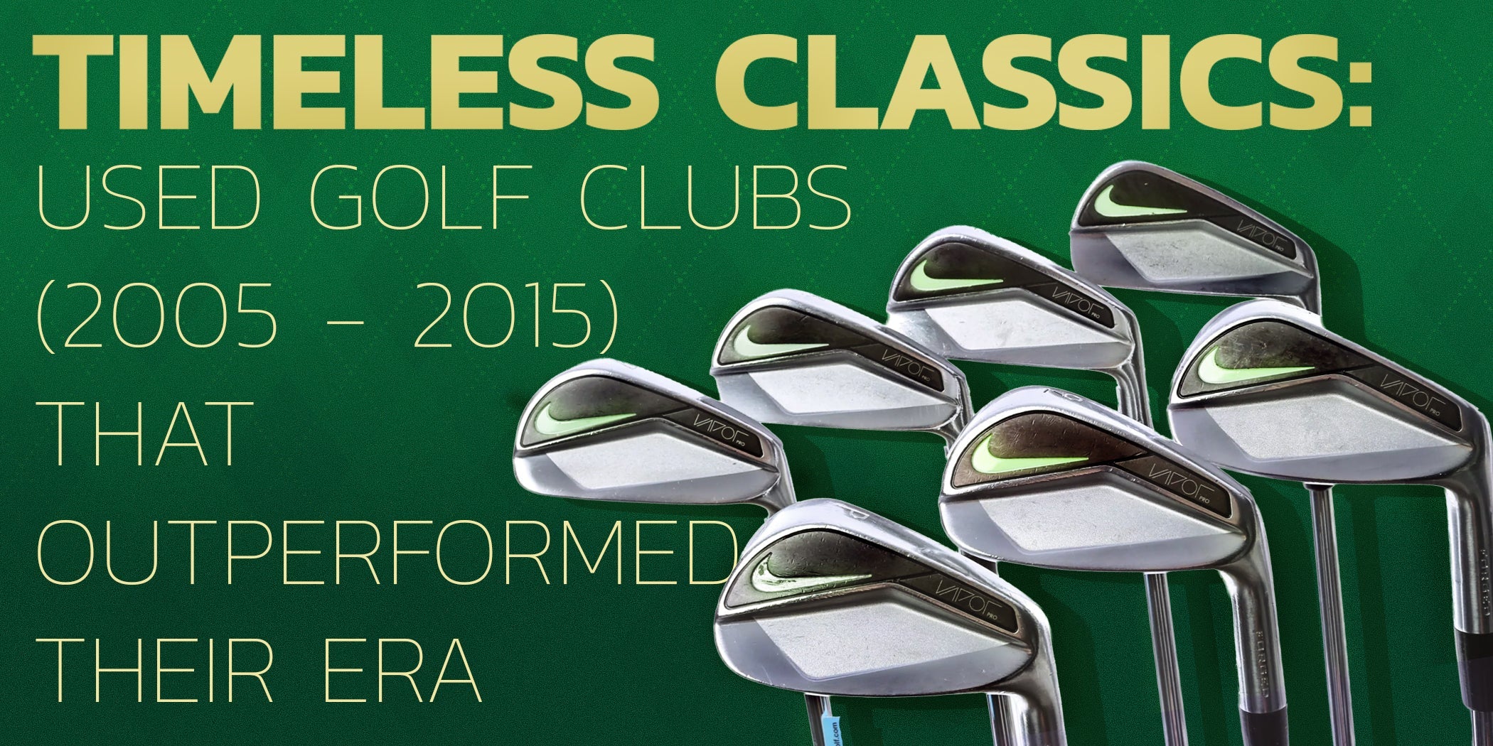 Timeless Classics: Used Golf Clubs (2005-2015) That Outperformed Their Era