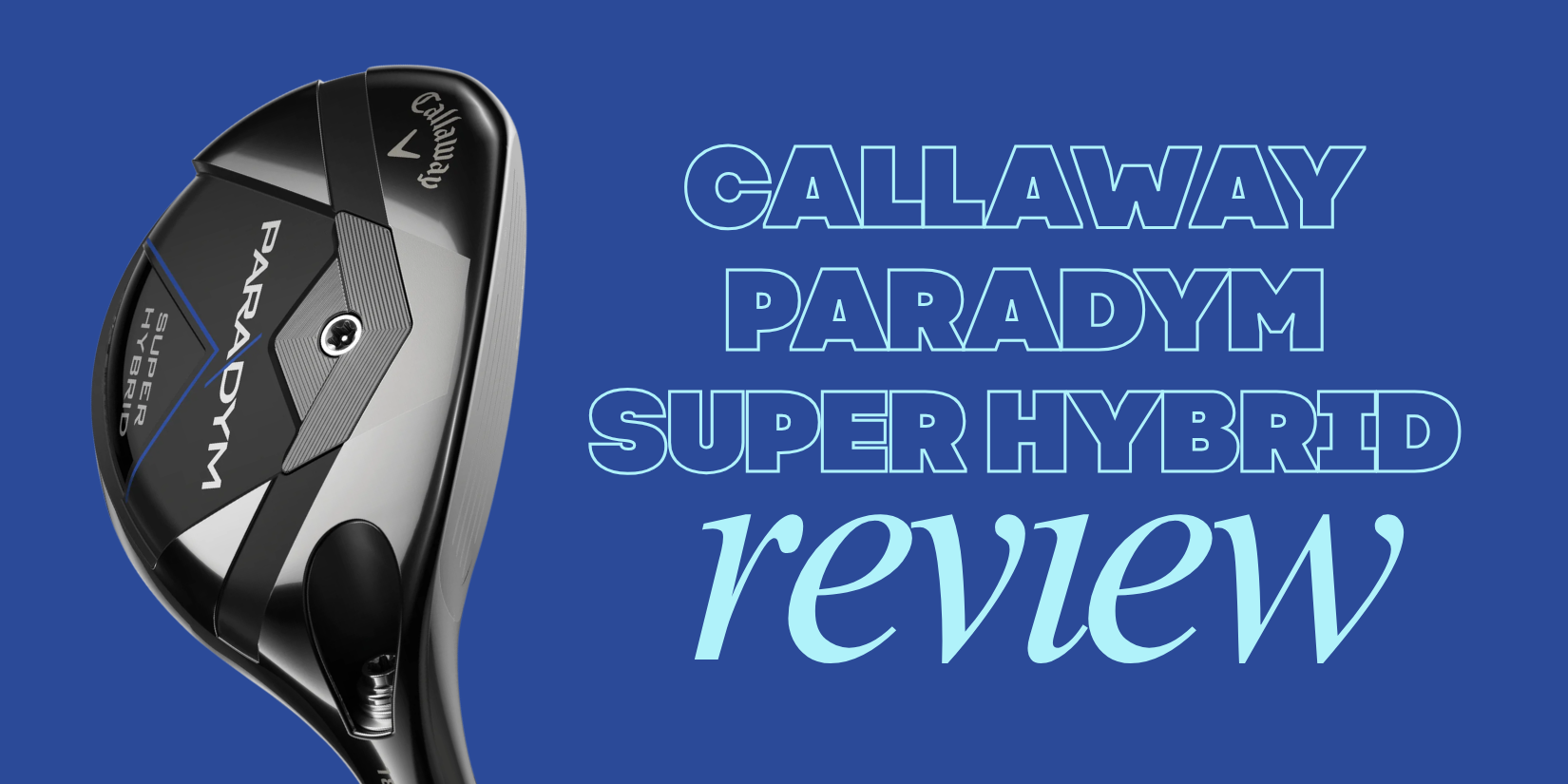 Callaway Paradym Super Hybrid Review: Can it Replace Your Fairway Wood?