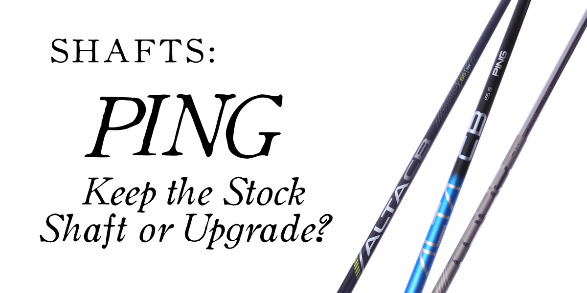 Ping Golf Shafts: Should You Keep the Stock Shaft or Upgrade?