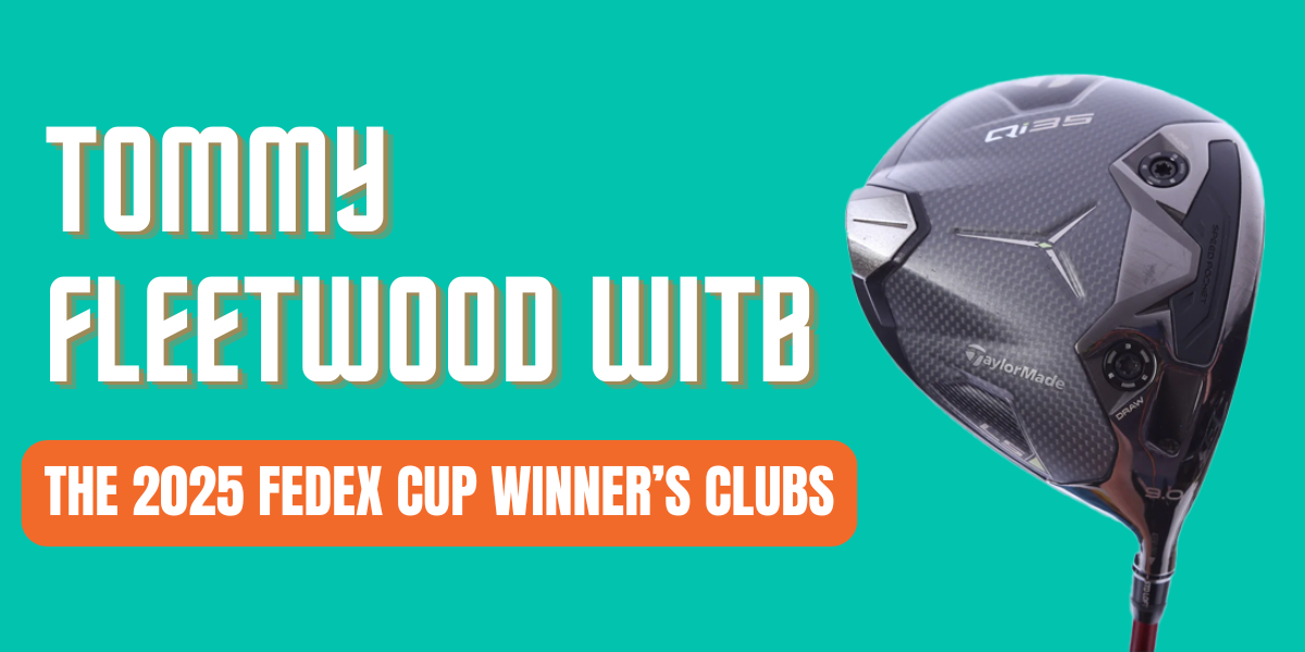 Tommy Fleetwood WITB: What’s in the Bag After His 2025 FedEx Cup Win?