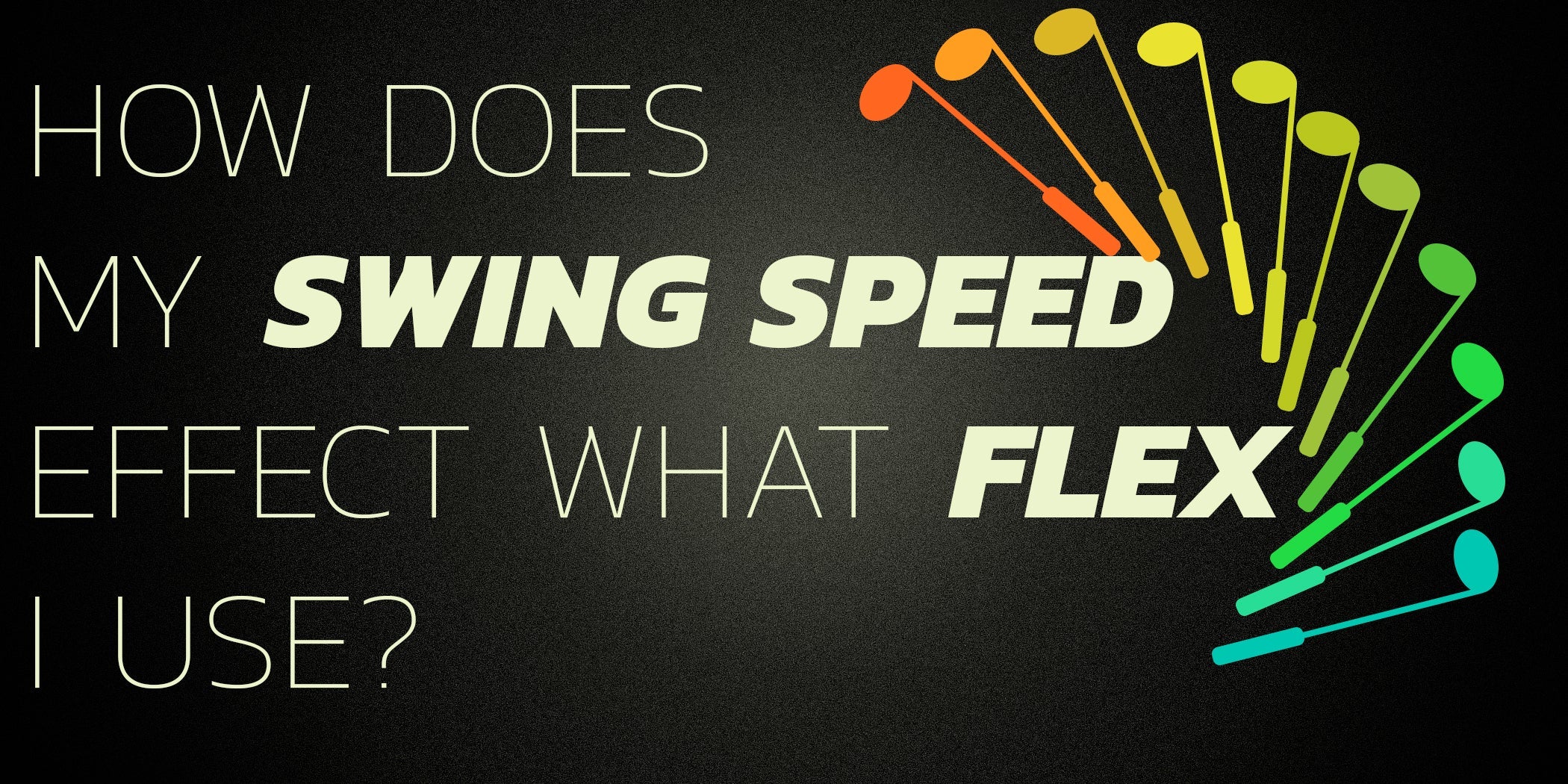 How does my swing speed effect what flex I use?