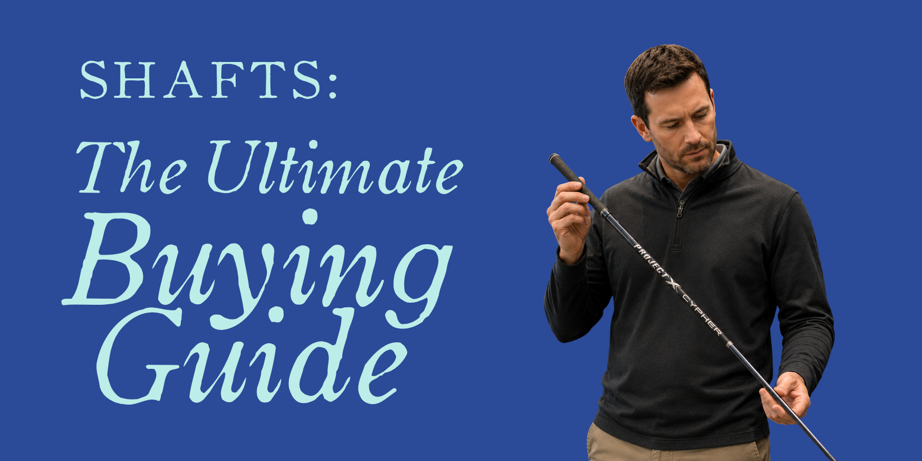 The Ultimate Golf Shaft Buying Guide