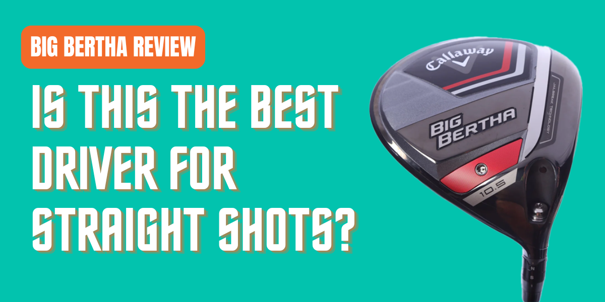 Big Bertha Driver Review: Is This the Best Driver for Straight Shots?